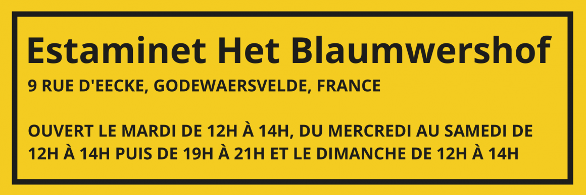 Estaminet Het Blaumwershof (Flandres)
9 Rue d'Eecke, Godewaersvelde, France
Ouvert le mardi de 12h à 14h, du mercredi au samedi de 12h à 14h puis de 19h à 21h et le dimanche de 12h à 14h